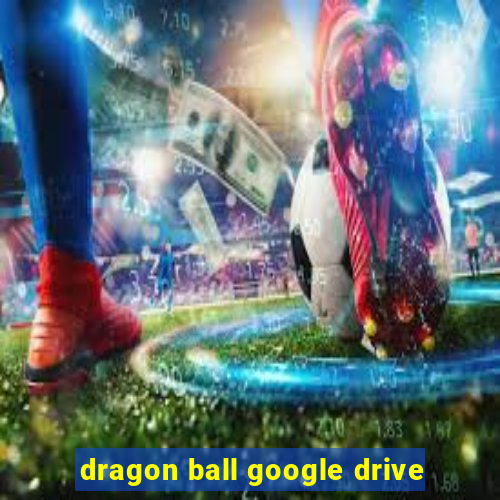 dragon ball google drive